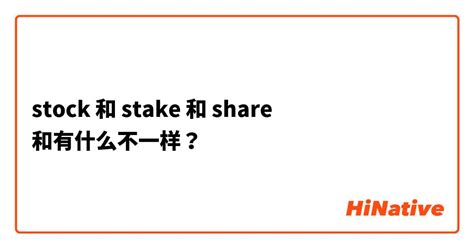 stake 和 share 有什么区别？就股份而言